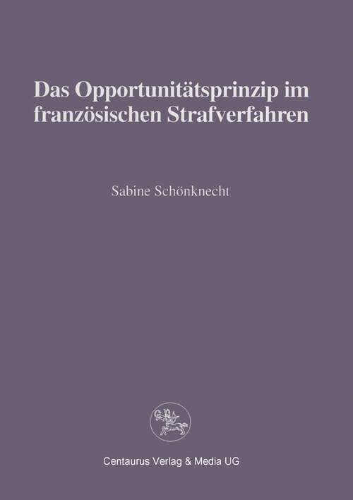 Book cover of Das Opportunitätsprinzip im französischen Strafrecht (1. Aufl. 1999) (Reihe Rechtswissenschaft)