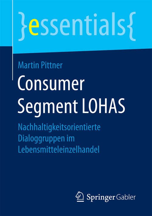 Book cover of Consumer Segment LOHAS: Nachhaltigkeitsorientierte Dialoggruppen im Lebensmitteleinzelhandel (1. Aufl. 2017) (essentials)