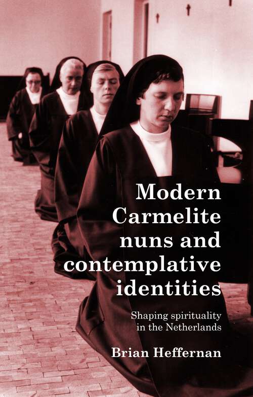 Book cover of Modern Carmelite nuns and contemplative identities: Shaping spirituality in the Netherlands