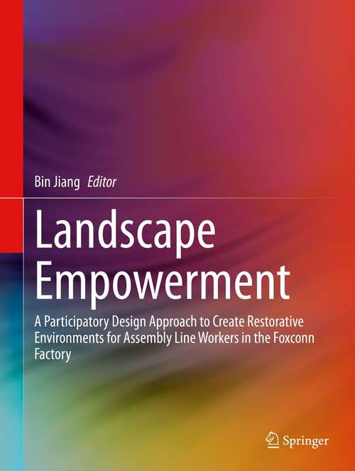 Book cover of Landscape Empowerment: A Participatory Design Approach to Create Restorative Environments for Assembly Line Workers in the Foxconn Factory (1st ed. 2021)