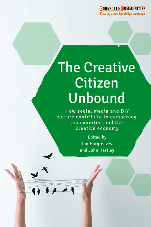 Book cover of The creative citizen unbound: How social media and DIY culture contribute to democracy, communities and the creative economy (Connected Communities)