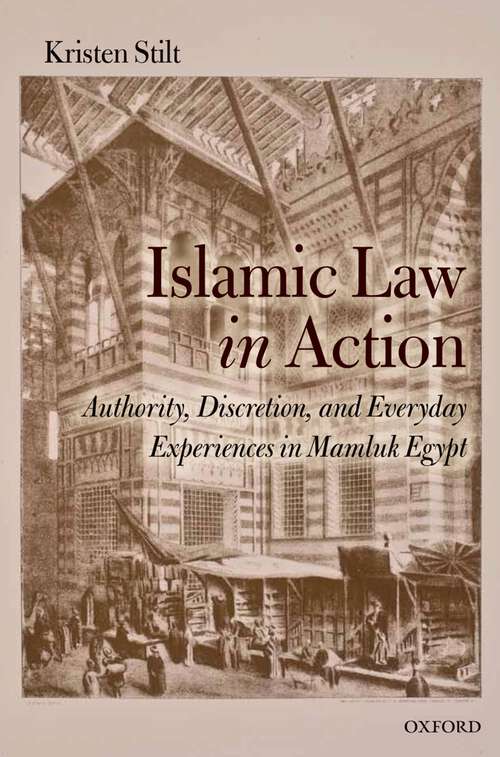 Book cover of Islamic Law in Action: Authority, Discretion, and Everyday Experiences in Mamluk Egypt