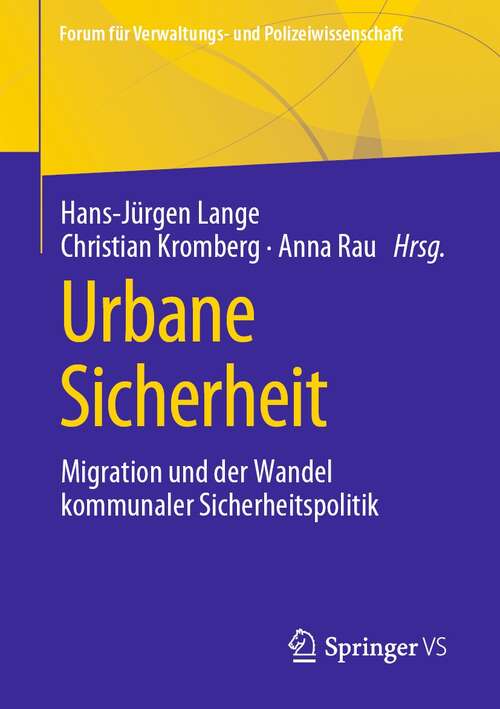 Book cover of Urbane Sicherheit: Migration und der Wandel kommunaler Sicherheitspolitik (1. Aufl. 2021) (Forum für Verwaltungs‐ und Polizeiwissenschaft)