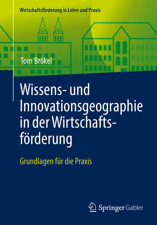 Book cover of Wissens- und Innovationsgeographie in der Wirtschaftsförderung: Grundlagen für die Praxis (1. Aufl. 2016) (Wirtschaftsförderung in Lehre und Praxis)