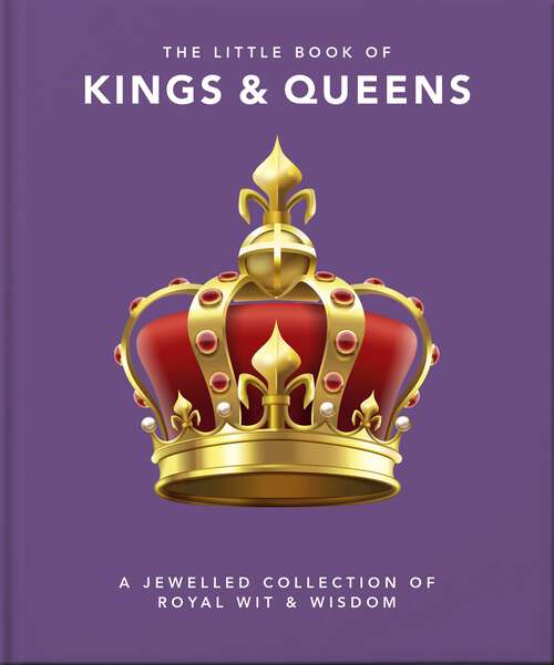 Book cover of The Little Book of Kings & Queens: A Jewelled Collection of Royal Wit & Wisdom (The\little Book Of... Ser.)