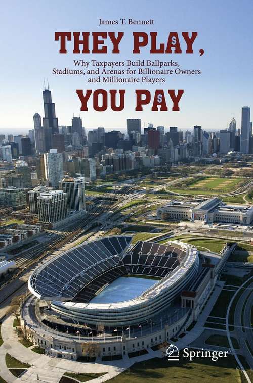 Book cover of They Play, You Pay: Why Taxpayers Build Ballparks, Stadiums, and Arenas for Billionaire Owners and Millionaire Players (2012)