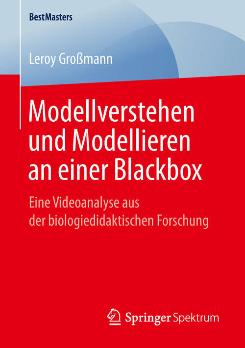 Book cover of Modellverstehen und Modellieren an einer Blackbox: Eine Videoanalyse aus der biologiedidaktischen Forschung (1. Aufl. 2019) (BestMasters)
