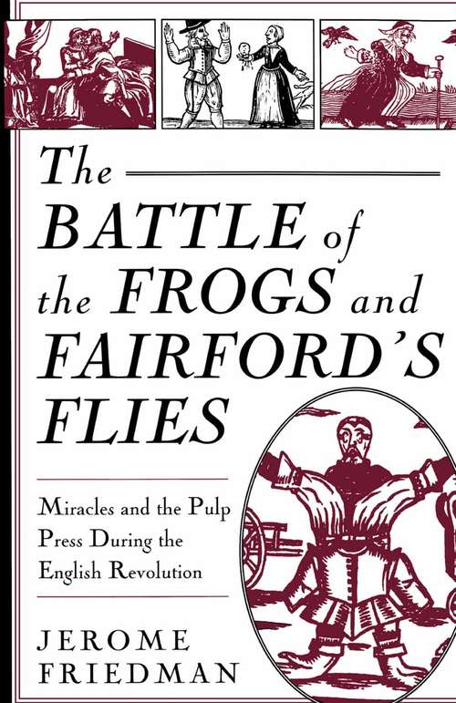 Book cover of The Battle of the Frogs and Fairford's Flies: Miracles and the Pulp Press During the English Revolution (pdf) (1st ed. 1993)