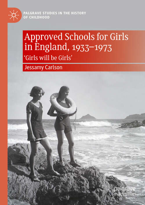 Book cover of Approved Schools for Girls in England, 1933-1973: ‘Girls will be Girls’ (2024) (Palgrave Studies in the History of Childhood)