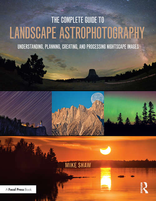 Book cover of The Complete Guide to Landscape Astrophotography: Understanding, Planning, Creating, and Processing Nightscape Images