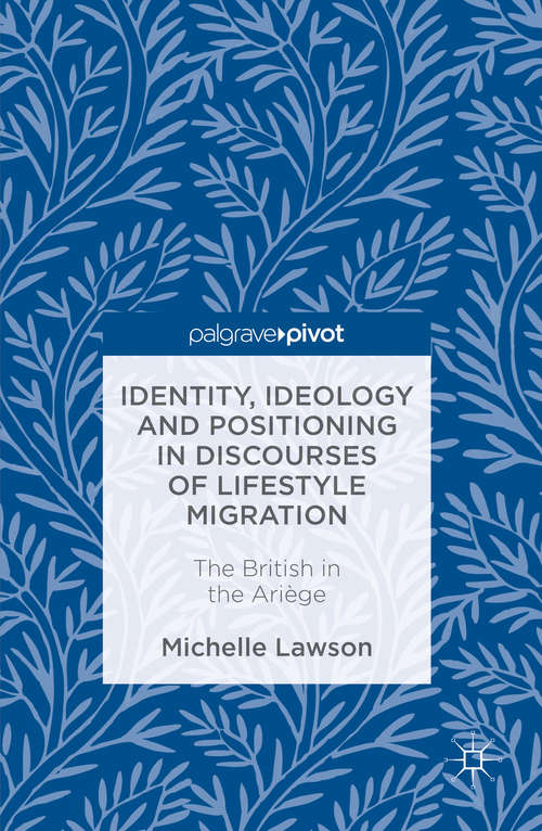 Book cover of Identity, Ideology and Positioning in Discourses of Lifestyle Migration: The British in the Ariège (1st ed. 2016)