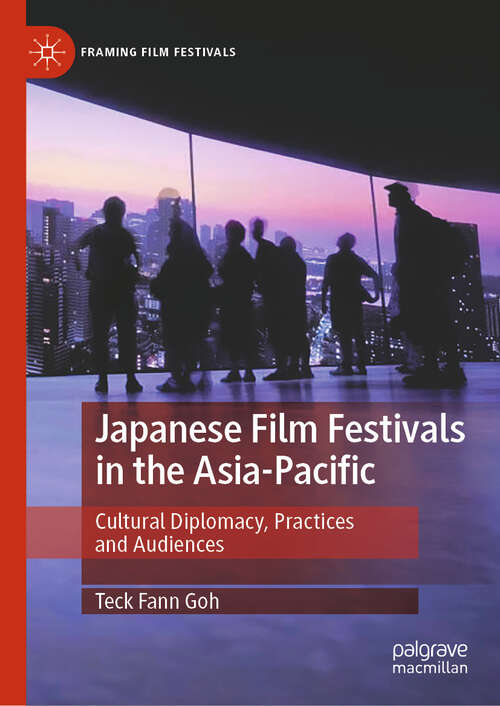 Book cover of Japanese Film Festivals in the Asia-Pacific: Cultural Diplomacy, Practices and Audiences (Framing Film Festivals)