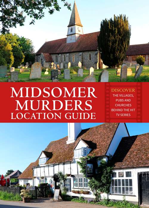 Book cover of Midsomer Murders Location Guide: Discover The Villages, Pubs And Churches Behind The Hit Tv Series