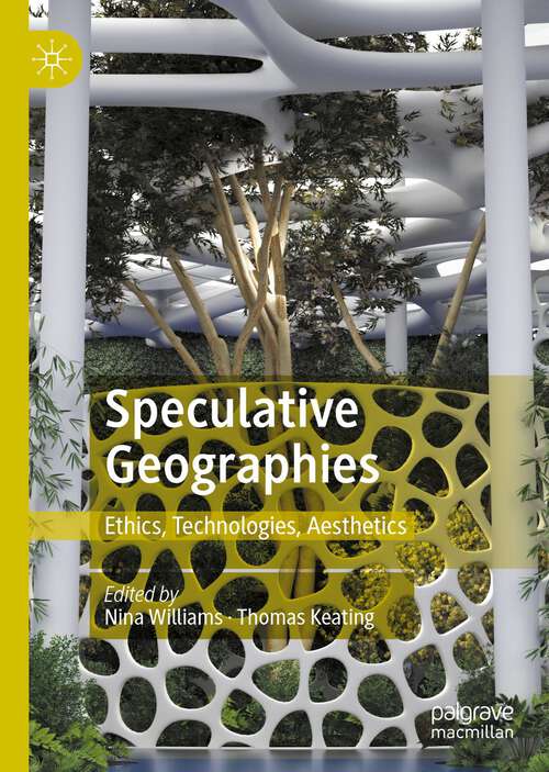Book cover of Speculative Geographies: Ethics, Technologies, Aesthetics (1st ed. 2022)