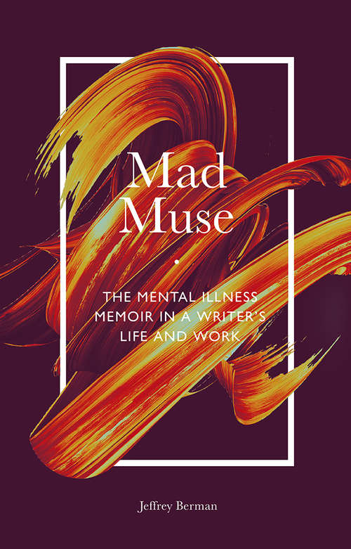 Book cover of Mad Muse: The Mental Illness Memoir in a Writer's Life and Work