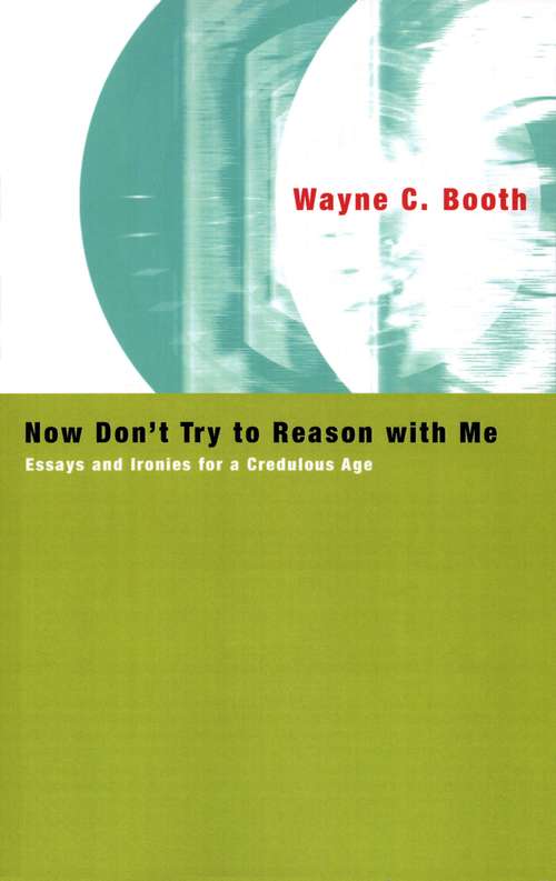 Book cover of Now Don't Try to Reason with Me: Essays and Ironies for a Credulous Age