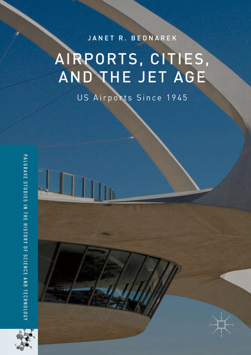 Book cover of Airports, Cities, and the Jet Age: US Airports Since 1945 (1st ed. 2016) (Palgrave Studies in the History of Science and Technology)