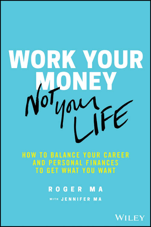 Book cover of Work Your Money, Not Your Life: How to Balance Your Career and Personal Finances to Get What You Want