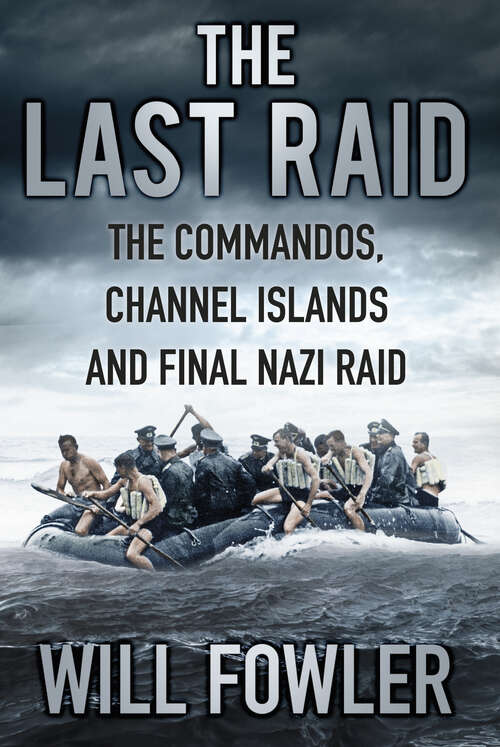 Book cover of The Last Raid: The Commandos, Channel Islands and Final Nazi Raid