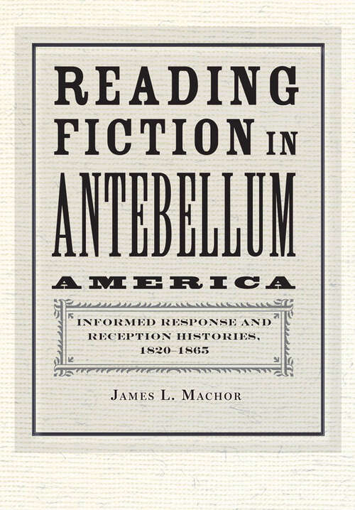 Book cover of Reading Fiction in Antebellum America: Informed Response and Reception Histories, 1820–1865