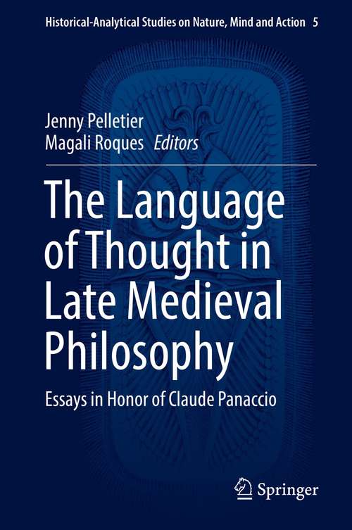 Book cover of The Language of Thought in Late Medieval Philosophy: Essays in Honor of Claude Panaccio (1st ed. 2017) (Historical-Analytical Studies on Nature, Mind and Action #5)