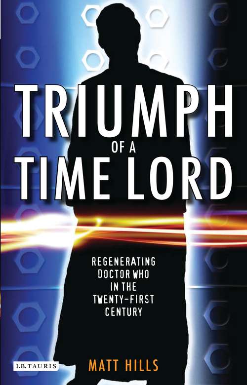 Book cover of Triumph of a Time Lord: Regenerating Doctor Who in the Twenty-first Century