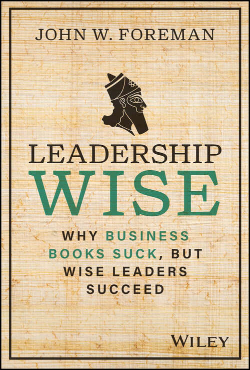 Book cover of Leadership Wise: Why Business Books Suck, but Wise Leaders Succeed