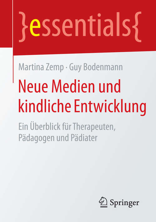 Book cover of Neue Medien und kindliche Entwicklung: Ein Überblick für Therapeuten, Pädagogen und Pädiater (1. Aufl. 2015) (essentials)