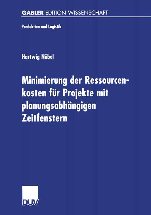 Book cover of Minimierung der Ressourcenkosten für Projekte mit planungsabhängigen Zeitfenstern (1999) (Produktion und Logistik)