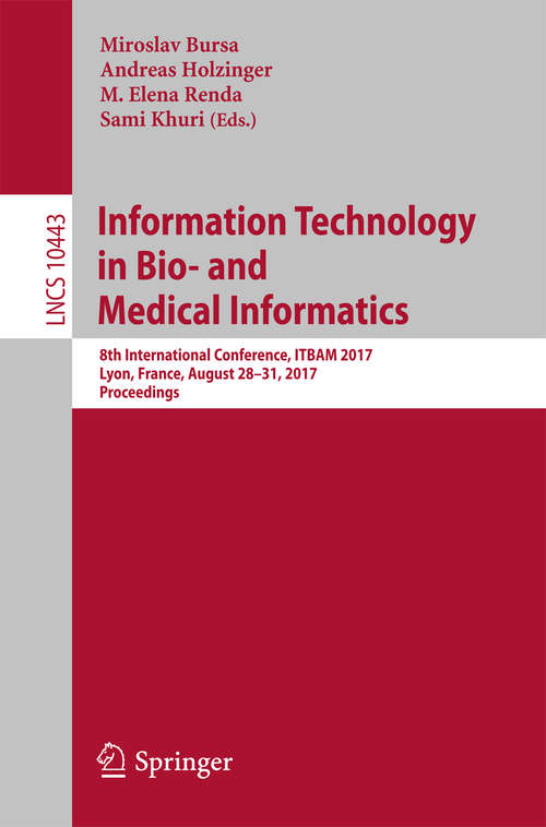 Book cover of Information Technology in Bio- and Medical Informatics: 8th International Conference, ITBAM 2017, Lyon, France, August 28–31, 2017, Proceedings (1st ed. 2017) (Lecture Notes in Computer Science #10443)