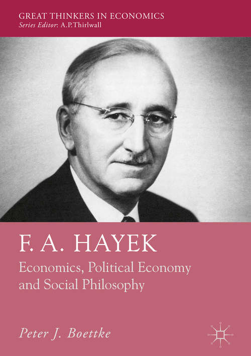 Book cover of F. A. Hayek: Economics, Political Economy and Social Philosophy (1st ed. 2018) (Great Thinkers in Economics)