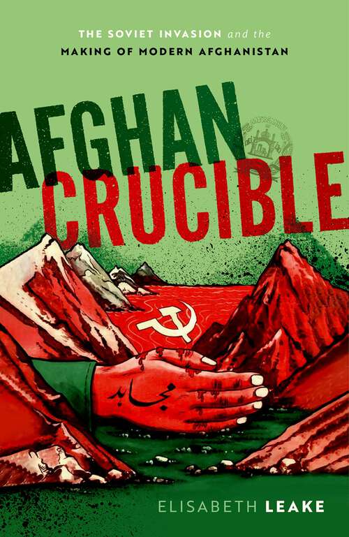 Book cover of Afghan Crucible: The Soviet Invasion and the Making of Modern Afghanistan