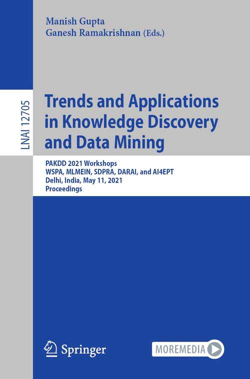 Book cover of Trends and Applications in Knowledge Discovery and Data Mining: PAKDD 2021 Workshops, WSPA, MLMEIN, SDPRA, DARAI, and AI4EPT, Delhi, India, May 11, 2021 Proceedings (1st ed. 2021) (Lecture Notes in Computer Science #12705)