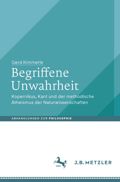Book cover of Begriffene Unwahrheit: Kopernikus, Kant und der methodische Atheismus der Naturwissenschaften (Abhandlungen zur Philosophie)
