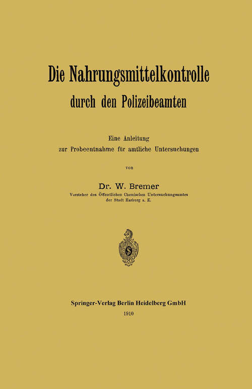 Book cover of Die Nahrungsmittelkontrolle durch den Polizeibeamten: Eine Anleitung zur Probeentnahme für amtliche Untersuchungen (1910)