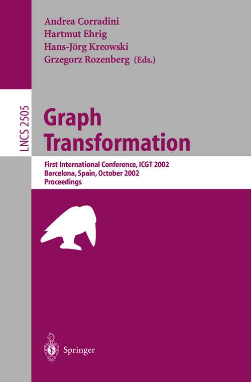 Book cover of Graph Transformation: First International Conference, ICGT 2002, Barcelona, Spain, October 7-12, 2002, Proceedings (2002) (Lecture Notes in Computer Science #2505)