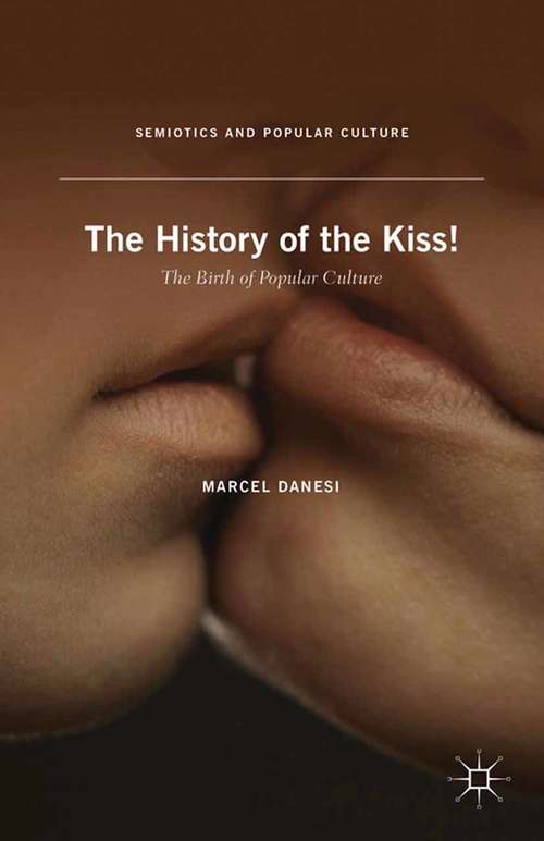 Book cover of The History of the Kiss!: The Birth of Popular Culture (2013) (Semiotics and Popular Culture)