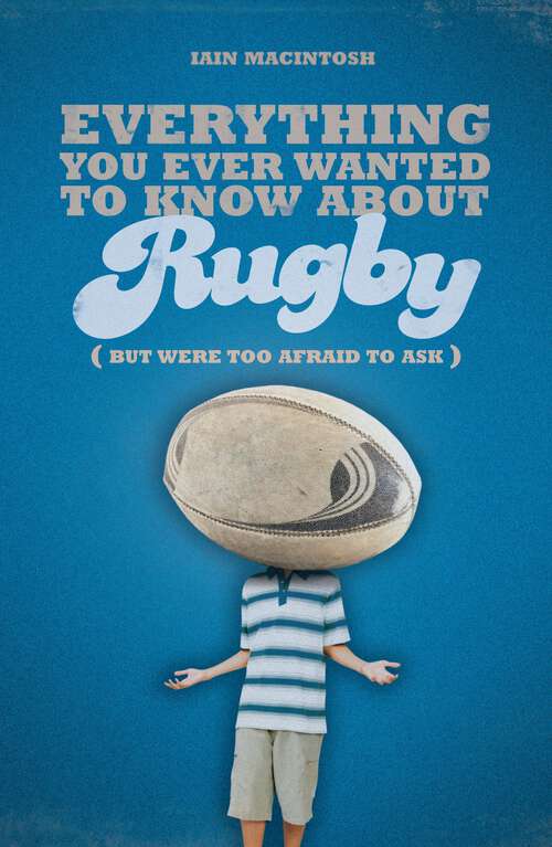 Book cover of Everything You Ever Wanted to Know About Rugby But Were too Afraid to Ask