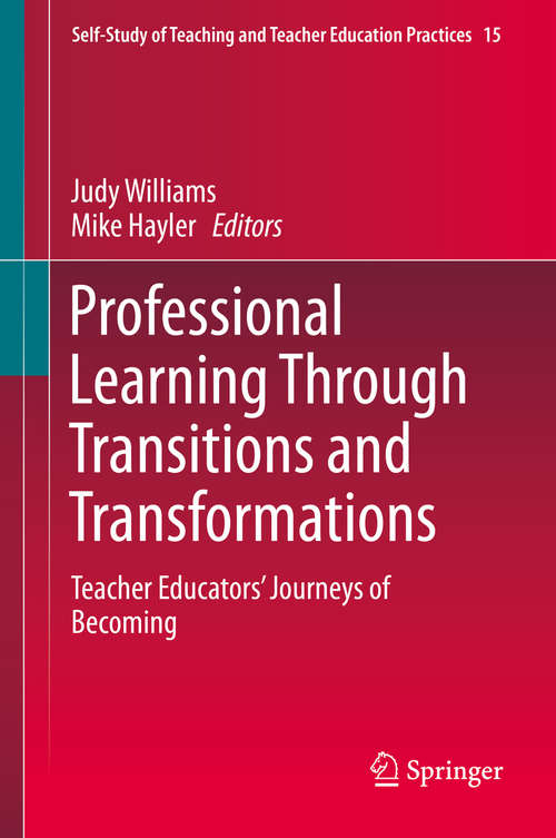 Book cover of Professional Learning Through Transitions and Transformations: Teacher Educators’ Journeys of Becoming (1st ed. 2016) (Self-Study of Teaching and Teacher Education Practices #15)
