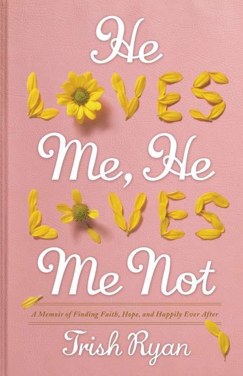 Book cover of He Loves Me, He Loves Me Not: A Memoir of Finding Faith, Hope, and Happily Ever After