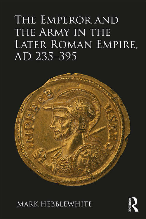 Book cover of The Emperor and the Army in the Later Roman Empire, AD 235-395