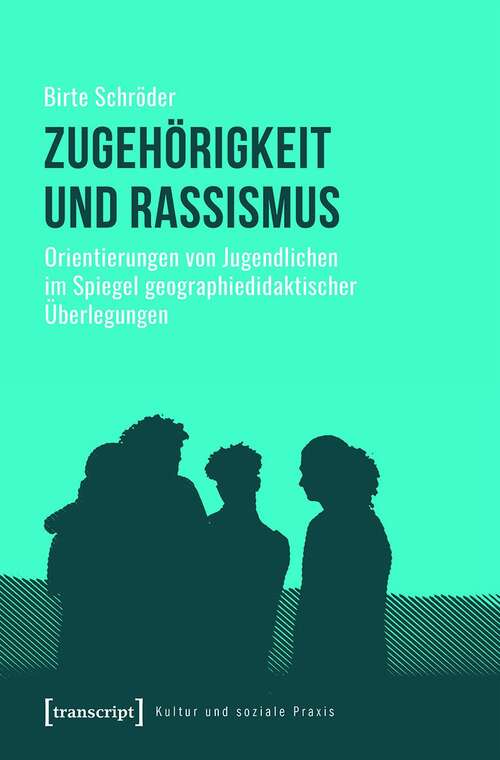Book cover of Zugehörigkeit und Rassismus: Orientierungen von Jugendlichen im Spiegel geographiedidaktischer Überlegungen (Kultur und soziale Praxis)
