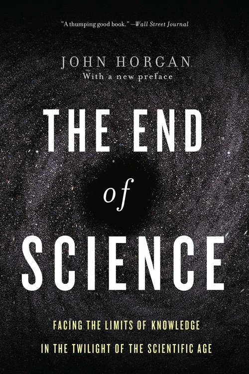 Book cover of The End Of Science: Facing The Limits Of Knowledge In The Twilight Of The Scientific Age