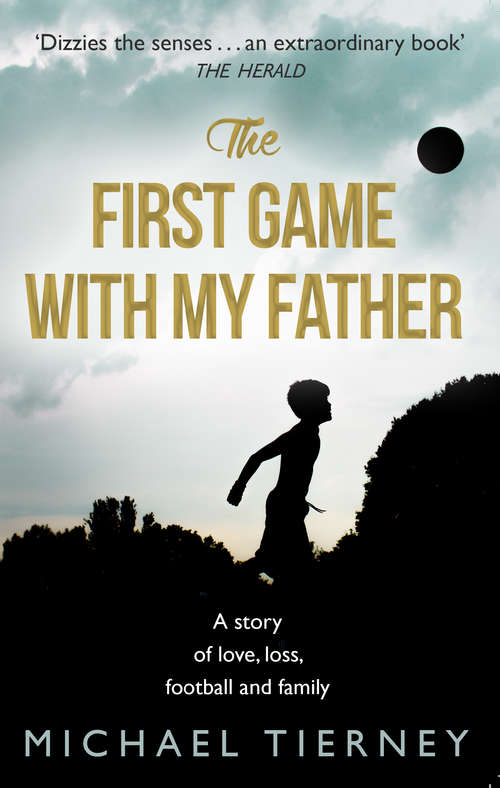 Book cover of The First Game with My Father: A Story Of Love, Loss, Football And Family