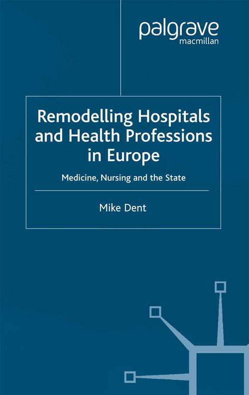 Book cover of Remodelling Hospitals and Health Professions in Europe: Medicine, Nursing and the State (2003)