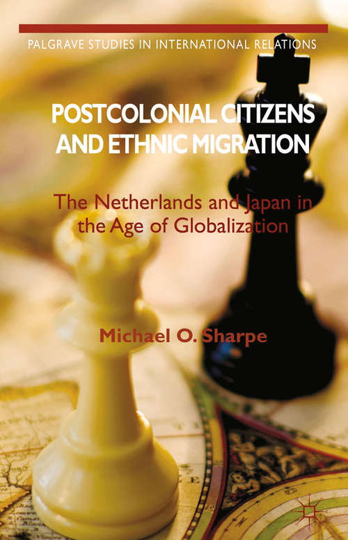 Book cover of Postcolonial Citizens and Ethnic Migration: The Netherlands and Japan in the Age of Globalization (2014) (Palgrave Studies in International Relations)