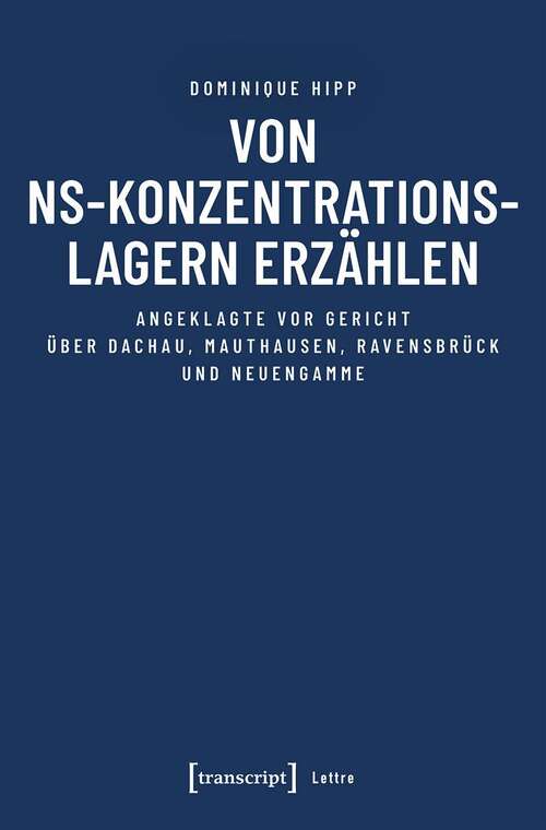 Book cover of Von NS-Konzentrationslagern erzählen: Angeklagte vor Gericht über Dachau, Mauthausen, Ravensbrück und Neuengamme (Lettre)