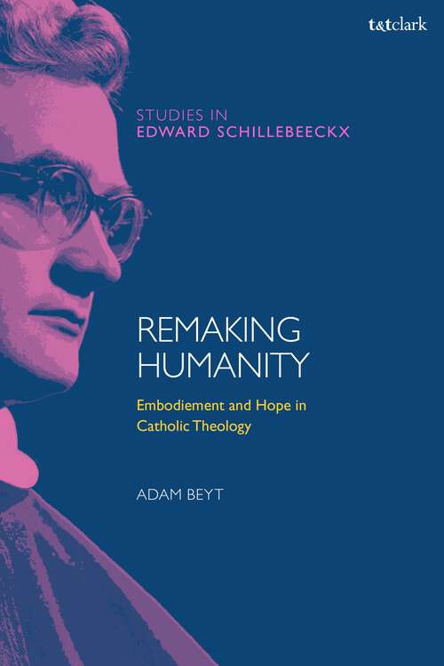 Book cover of Remaking Humanity: Embodiment and Hope in Catholic Theology (T&T Clark Studies in Edward Schillebeeckx)