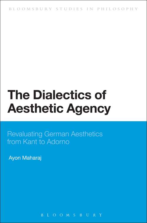 Book cover of The Dialectics of Aesthetic Agency: Revaluating German Aesthetics from Kant to Adorno (Bloomsbury Studies in Philosophy)