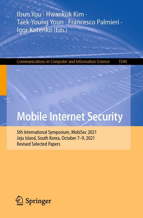 Book cover of Mobile Internet Security: 5th International Symposium, MobiSec 2021, Jeju Island, South Korea, October 7–9, 2021, Revised Selected Papers (1st ed. 2022) (Communications in Computer and Information Science #1544)